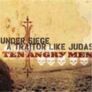 Under Siege  / A Traitor Like Judas - Ten Angry Men mp3 album