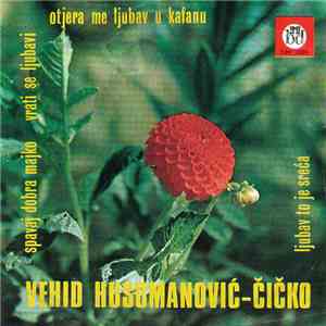Vehid Husomanović–Čičko - Otjera Me Ljubav U Kafanu mp3 album