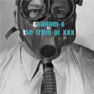 Channel X , The Truth Of XXX - Come Again! / Your Decision... Your Freedom... Your Life mp3 album