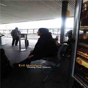 Evil Moisture - Waxing Your Hearse mp3 album