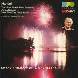 Handel, Yehudi Menuhin, Royal Philharmonic Orchestra - Music For The Royal Fireworks / Amaryllis Suite / Suite From The Water Music mp3 album
