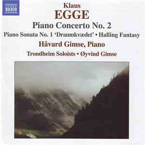 Klaus Egge - Håvard Gimse, Trondheim Soloists, Øyvind Gimse - Piano Concerto No. 2 • Piano Sonata No. 1 "Draumkvædet" • Halling Fantasy mp3 album