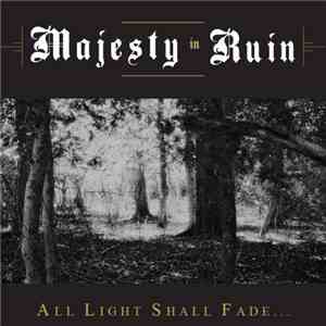 Majesty In Ruin - All Light Shall Fade... mp3 album