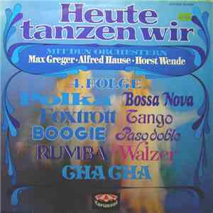 Orchester Alfred Hause, Max Greger Und Sein Orchester, Horst Wende Und Sein Orchester - Heute Tanzen Wir, Folge 4 mp3 album