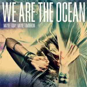 We Are The Ocean - Maybe Today, Maybe Tomorrow mp3 album