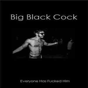 Big Black Cock - Everyone Has Fucked Him mp3 album