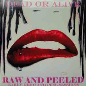 Dead Or Alive - Raw And Peeled -- Early Demo And Peel Sessions mp3 album