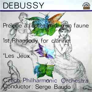 Debussy, Czech Philharmonic Orchestra, Serge Baudo - Prelude Á L’Aprés-midi D’Un Faune / 1st Rhapsody For Clarinet / "Les Jeux" mp3 album
