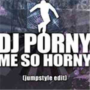 DJ Porny - Me So Horny (Jumpstyle Edit) mp3 album