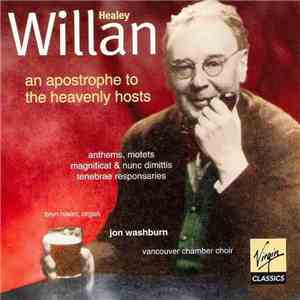 Healey Willan, Bryn Nixon, Vancouver Chamber Choir, Jon Washburn - An Apostrophe To The Heavenly Hosts (Anthems, Motets, Magnificat & Nunc Dimittis, Tenebrae Responsaries mp3 album