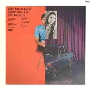 Mike Krol - Mike Krol Is Never Dead: The First Two Records mp3 album