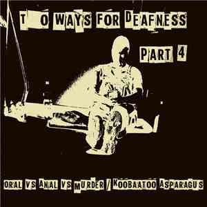 Oral VS Anal VS Murder / Koobaatoo Asparagus - Two Ways For Deafness Part 4 mp3 album