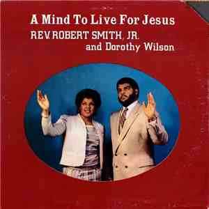 Rev. Robert Smith, Jr. And Dorothy Wilson  - A Mind To Live For Jesus mp3 album