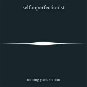 Selfimperfectionist - Tooting Park Station mp3 album