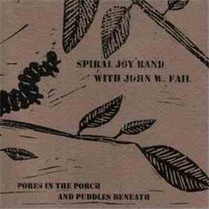 Spiral Joy Band With John W. Fail - Pores In The Porch And Puddles Beneath mp3 album