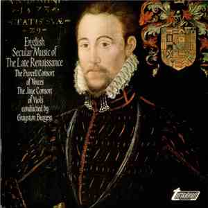 The Purcell Consort Of Voices, The Jaye Consort Of Viols Conducted By Grayston Burgess - English Secular Music Of The Late Renaissance mp3 album