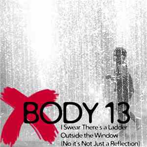 Body 13 - #086: I Swear There's A Ladder Outside The Window (No It's Not Just A Reflection) mp3 album
