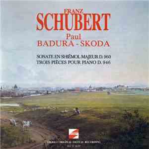Franz Schubert, Paul Badura-Skoda - Sonate En Si-Bémol Majeur D. 960; Trois Pièces Pour Piano D. 946 mp3 album