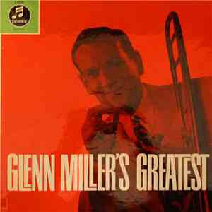 Glenn Miller And His Orchestra With Tex Beneke - Ray Eberle - Pat Friday - The Modernaires - Glenn Miller's Greatest mp3 album