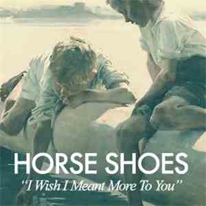 Horse Shoes - I Wish I Meant More To You mp3 album