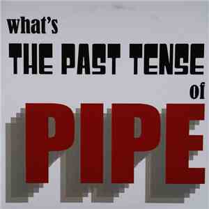 The Past Tense, Pipe  - What's The Past Tense Of Pipe mp3 album