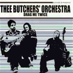 Thee Butchers' Orchestra - Drag Me Twice mp3 album