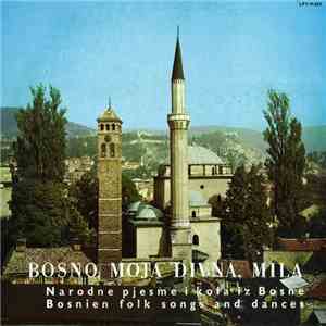 Various - Bosno Moja Divna, Mila (Narodne Pjesme I Kola Iz Bosne = Bosnian Folk Songs And Dances) mp3 album