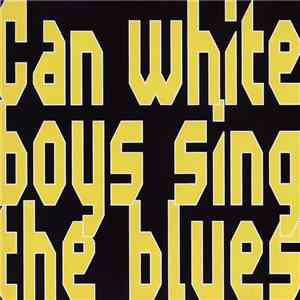 Can White Boys Sing The Blues - Can White Boys Sing The Blues mp3 album