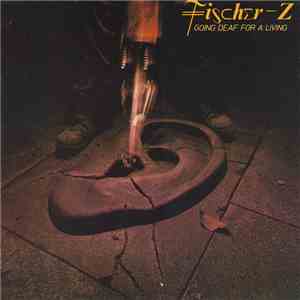 Fischer-Z - Going Deaf For A Living mp3 album