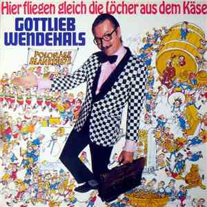 Gottlieb Wendehals - Hier Fliegen Gleich Die Löcher Aus Dem Käse mp3 album
