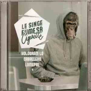 Hologram Lo, Caballero , Lomepal - Le Singe Fume Sa Cigarette mp3 album