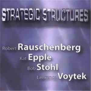 Robert Rauschenberg & Kat Epple & Bob Stohl & Lawrence Voytek - Strategic Structures mp3 album
