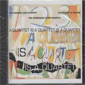 The Modern Jazz Quartet, Quartetto Di Milano, The Hungarian Gypsy Quartet - A Quartet Is A Quartet Is A Quartet mp3 album