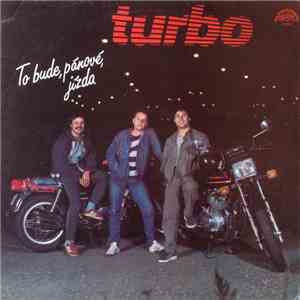 Turbo  - To Bude, Pánové, Jízda mp3 album