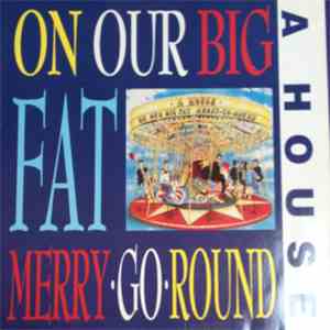 A House - On Our Big Fat Merry-Go-Round mp3 album