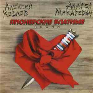 Алексей Козлов И Андрей Макаревич - Пионерские Блатные Песни mp3 album