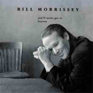 Bill Morrissey - You'll Never Get To Heaven mp3 album