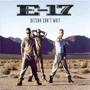 E-17 - Betcha Can't Wait mp3 album