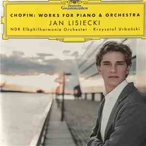Jan Lisiecki, Chopin, NDR Elbphilharmonie Orchester, Krzysztof Urbański - Works For Piano & Orchestra mp3 album