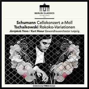 Jürnjakob Timm, Kurt Masur, Gewandhausorchester Leipzig, Robert Schumann, Pyotr Ilyich Tchaikovsky - Cellokonzert A-Moll / Rokoko-Variationen mp3 album
