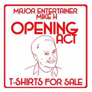 Major Entertainer Mike H - Opening Act / T-Shirts For Sale mp3 album