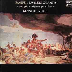 Rameau, Kenneth Gilbert - Les Indes Galantes (Transcriptions Originales Pour Clavecin) mp3 album