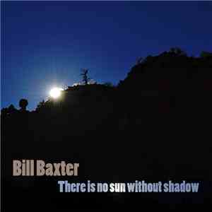 The Ambient Drones Of Bill Baxter - There Is No Sun Without Shadow mp3 album
