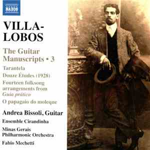 Villa-Lobos, Andrea Bissoli , Ensemble Cirandinha, Minas Gerais Philharmonic Orchestra, Fabio Mechetti - The Guitar Manuscripts – 3 mp3 album